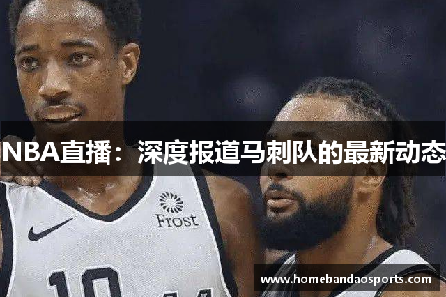 NBA直播：深度报道马刺队的最新动态