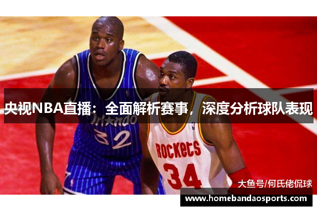 央视NBA直播：全面解析赛事，深度分析球队表现