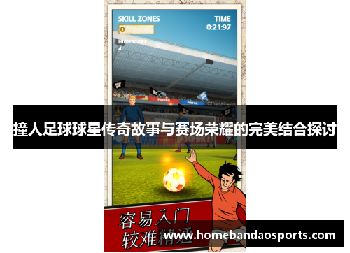 撞人足球球星传奇故事与赛场荣耀的完美结合探讨