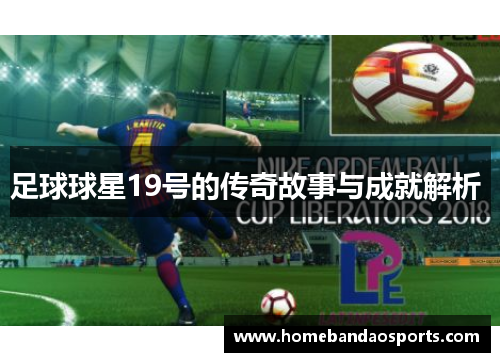 足球球星19号的传奇故事与成就解析 