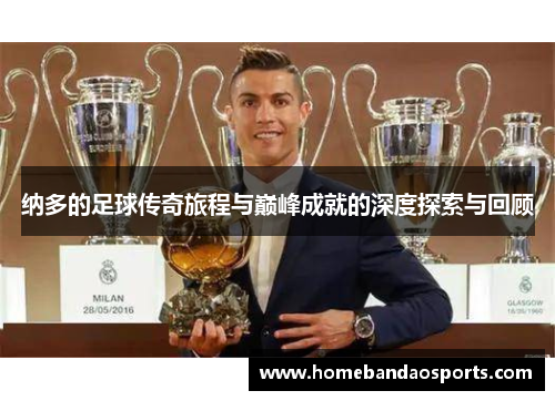 纳多的足球传奇旅程与巅峰成就的深度探索与回顾