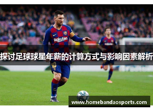 探讨足球球星年薪的计算方式与影响因素解析