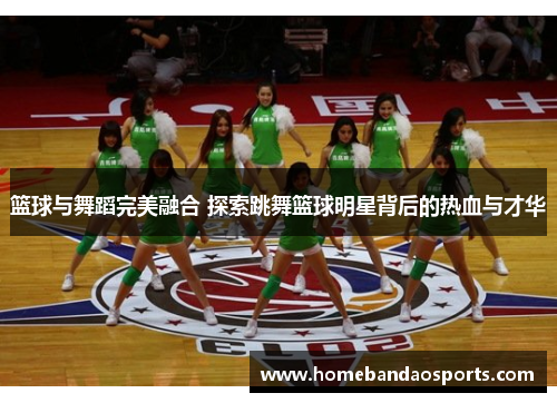 篮球与舞蹈完美融合 探索跳舞篮球明星背后的热血与才华