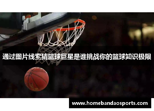 通过图片线索猜篮球巨星是谁挑战你的篮球知识极限